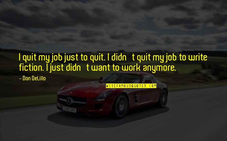 Want To Quit My Job Quotes By Don DeLillo: I quit my job just to quit. I