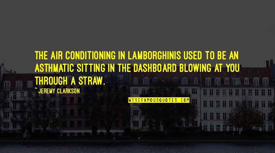 Want To Relive Those Moments Quotes By Jeremy Clarkson: The air conditioning in Lamborghinis used to be Want To Relive Those Moments Quotes By Jeremy Clarkson: The air conditioning in Lamborghinis used to be
