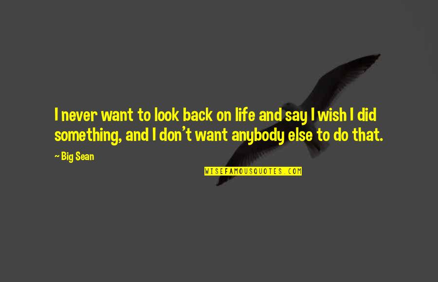 Want To Say Something Quotes By Big Sean: I never want to look back on life