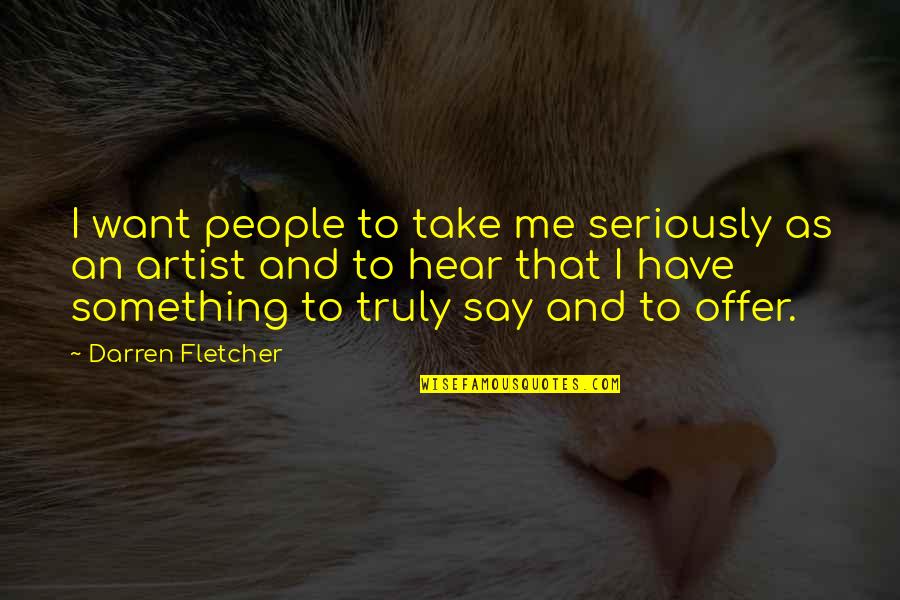 Want To Say Something Quotes By Darren Fletcher: I want people to take me seriously as