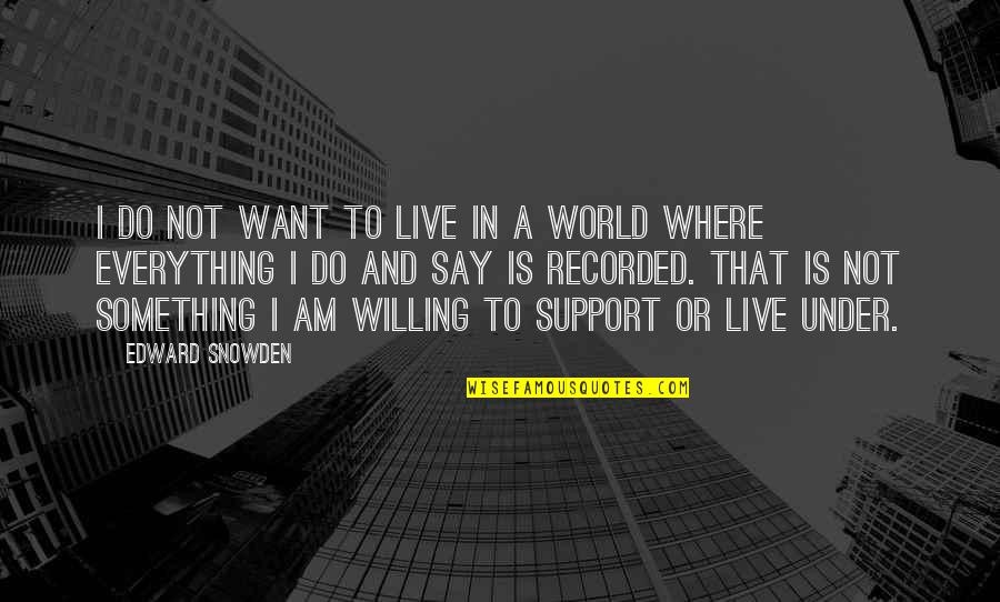 Want To Say Something Quotes By Edward Snowden: I do not want to live in a