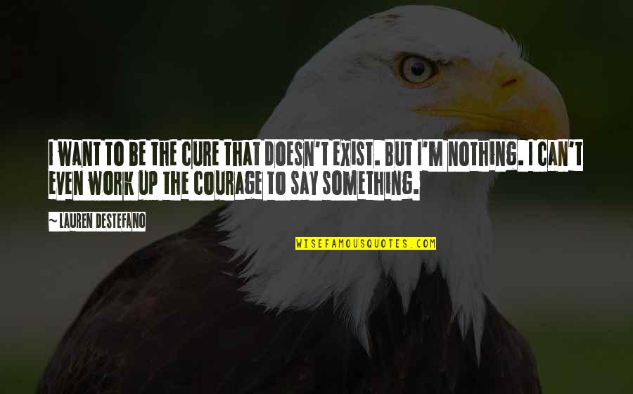 Want To Say Something Quotes By Lauren DeStefano: I want to be the cure that doesn't