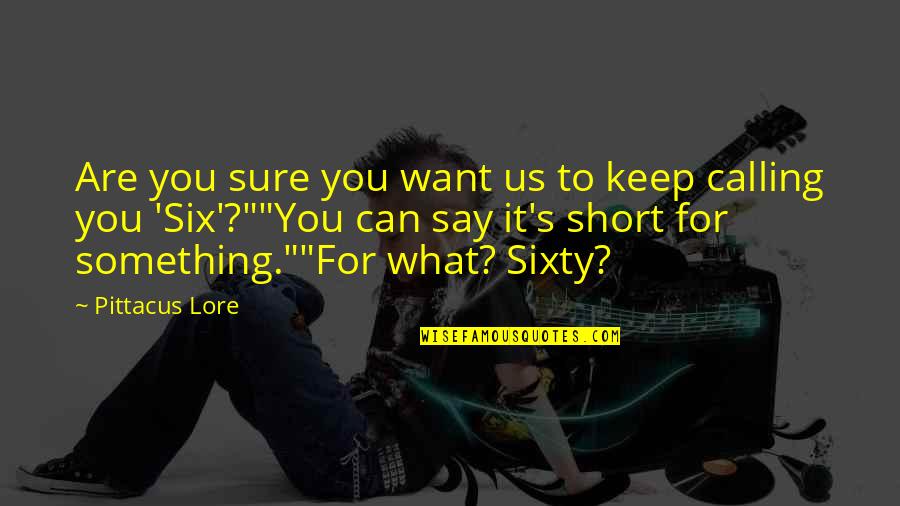 Want To Say Something Quotes By Pittacus Lore: Are you sure you want us to keep