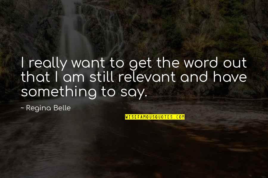 Want To Say Something Quotes By Regina Belle: I really want to get the word out