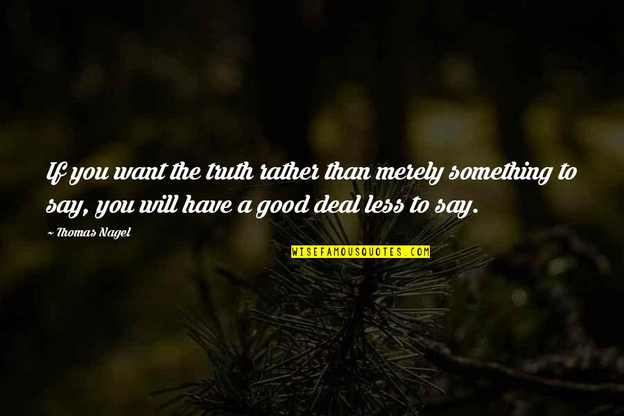 Want To Say Something Quotes By Thomas Nagel: If you want the truth rather than merely