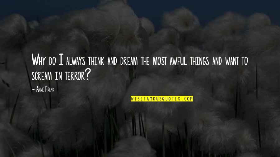 Want To Scream Quotes By Anne Frank: Why do I always think and dream the