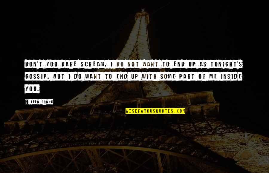 Want To Scream Quotes By Ella Frank: Don't you dare scream. I do not want