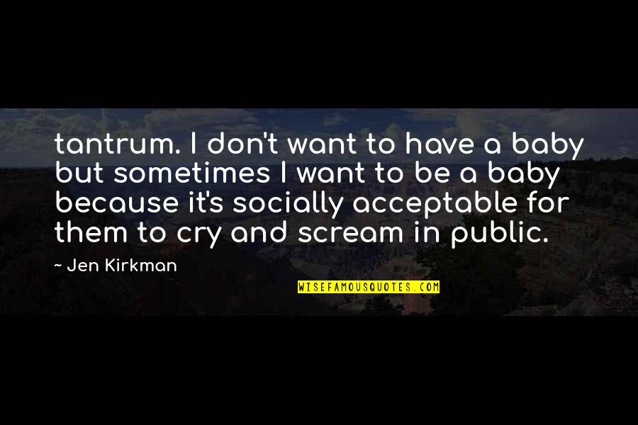 Want To Scream Quotes By Jen Kirkman: tantrum. I don't want to have a baby