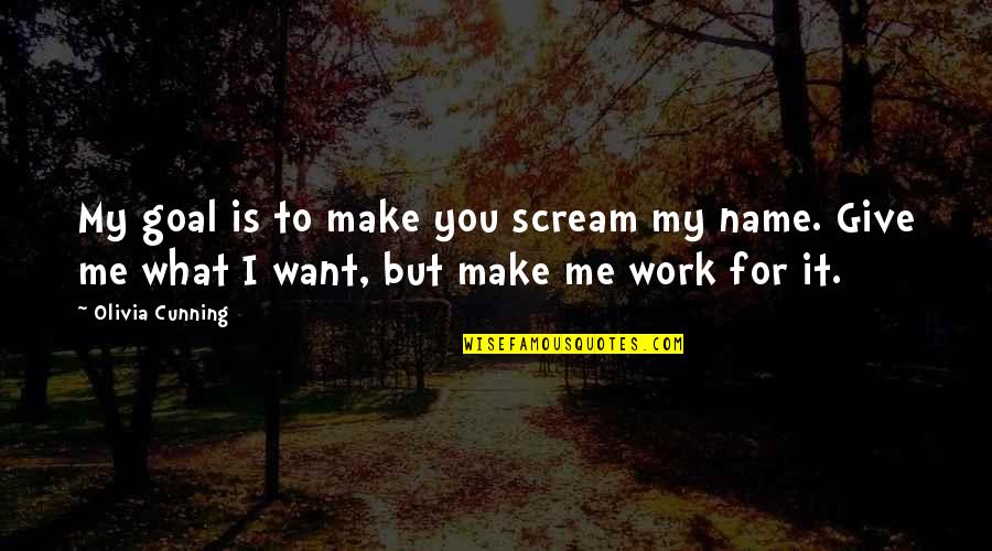 Want To Scream Quotes By Olivia Cunning: My goal is to make you scream my