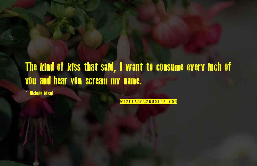 Want To Scream Quotes By Richelle Mead: The kind of kiss that said, I want