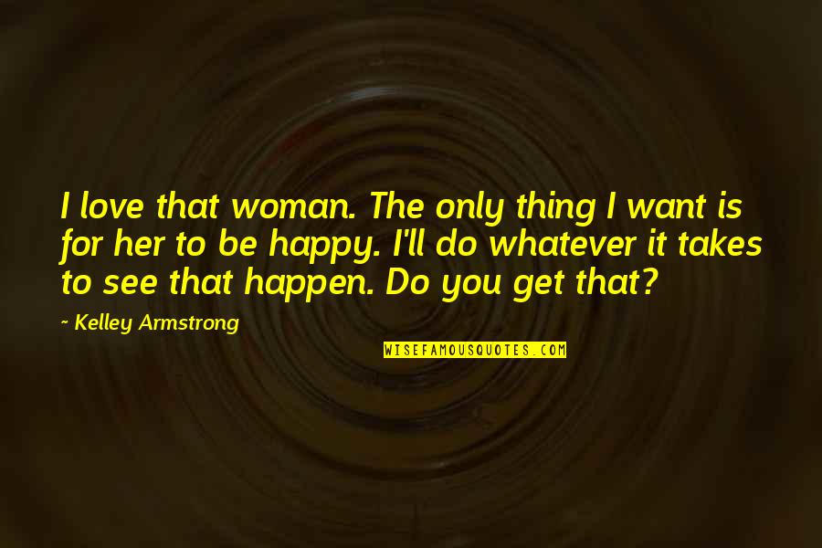 Want To See Her Happy Quotes By Kelley Armstrong: I love that woman. The only thing I