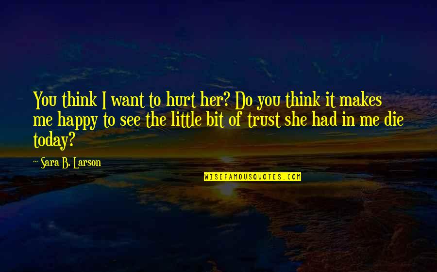 Want To See Her Happy Quotes By Sara B. Larson: You think I want to hurt her? Do