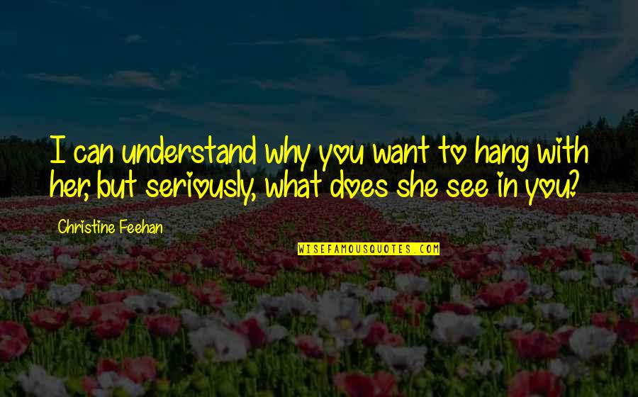 Want To See Her Quotes By Christine Feehan: I can understand why you want to hang