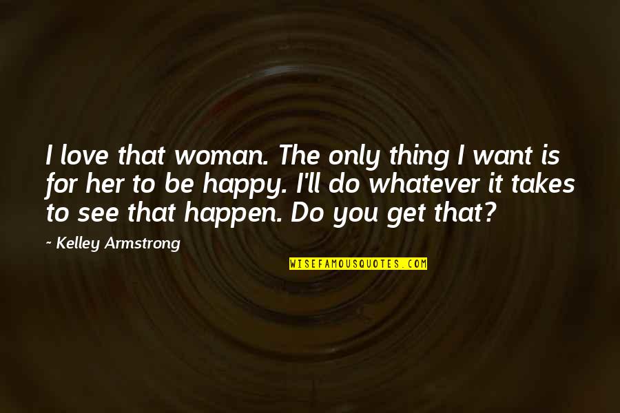 Want To See Her Quotes By Kelley Armstrong: I love that woman. The only thing I