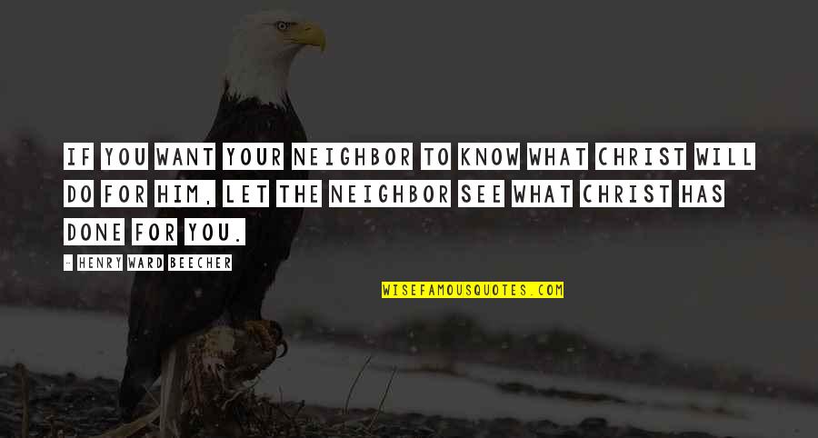 Want To See Him Quotes By Henry Ward Beecher: If you want your neighbor to know what