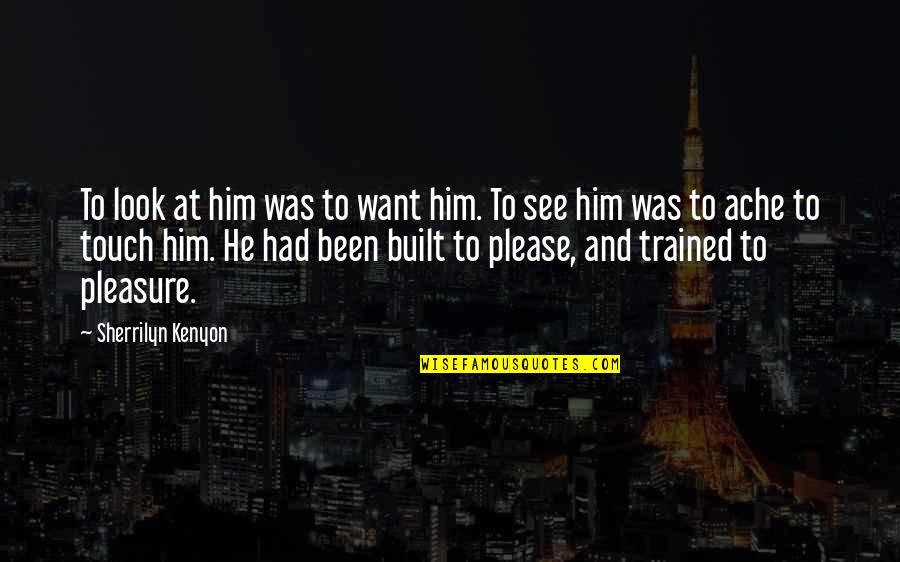 Want To See Him Quotes By Sherrilyn Kenyon: To look at him was to want him.