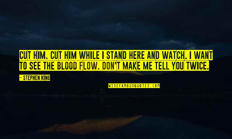 Want To See Him Quotes By Stephen King: Cut him. Cut him while I stand here