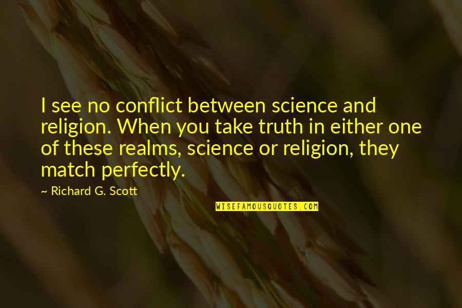 Want To See Me Fail Quotes By Richard G. Scott: I see no conflict between science and religion.