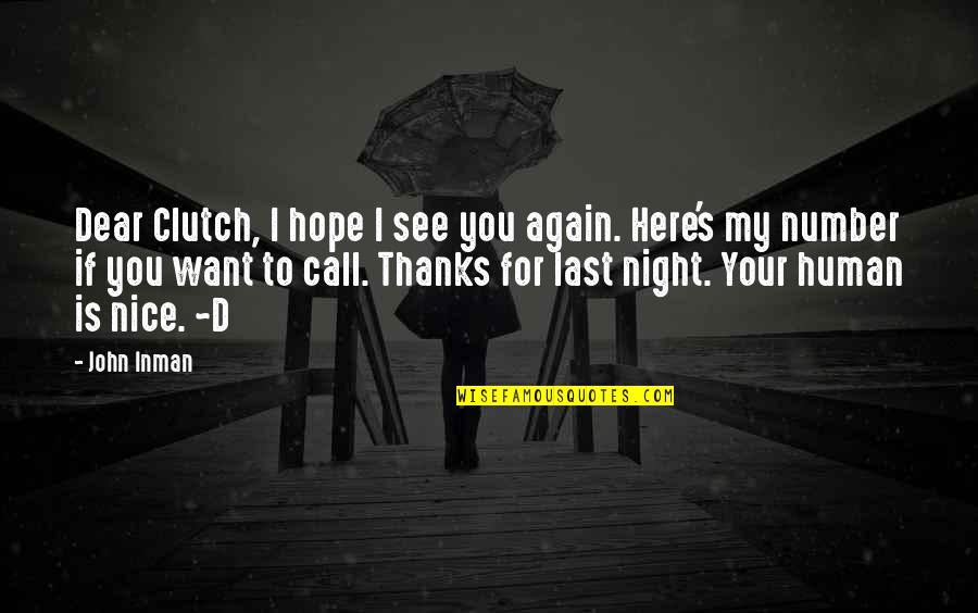 Want To See You Again Quotes By John Inman: Dear Clutch, I hope I see you again.