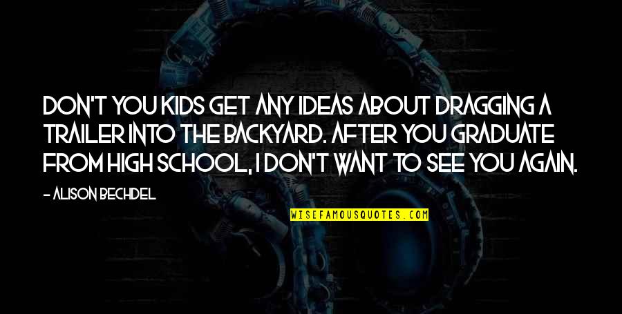 Want To See You Love Quotes By Alison Bechdel: Don't you kids get any ideas about dragging Want To See You Love Quotes By Alison Bechdel: Don't you kids get any ideas about dragging