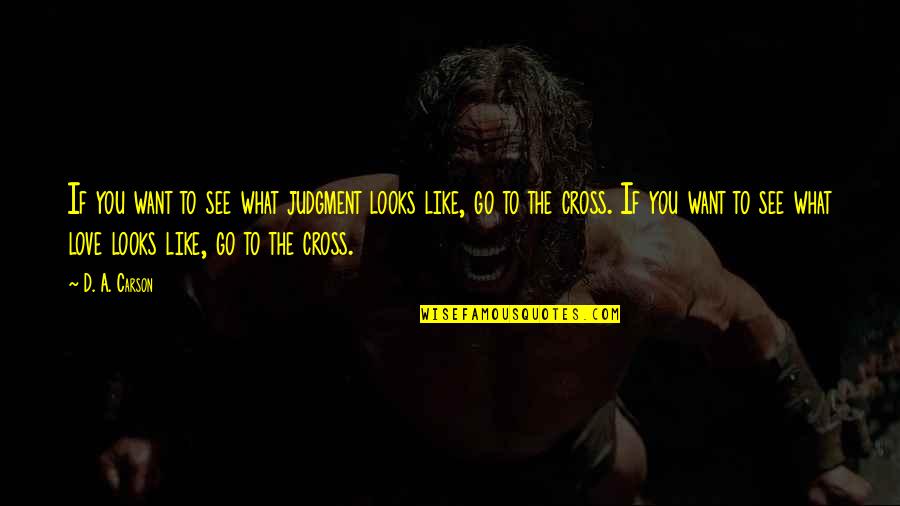 Want To See You Love Quotes By D. A. Carson: If you want to see what judgment looks Want To See You Love Quotes By D. A. Carson: If you want to see what judgment looks