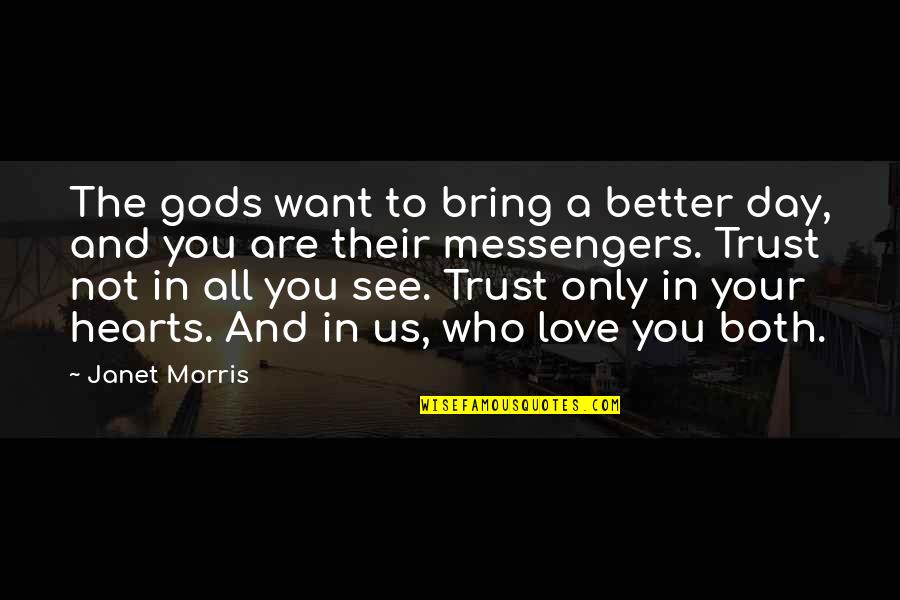 Want To See You Love Quotes By Janet Morris: The gods want to bring a better day, Want To See You Love Quotes By Janet Morris: The gods want to bring a better day,