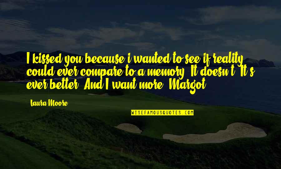 Want To See You Love Quotes By Laura Moore: I kissed you because i wanted to see Want To See You Love Quotes By Laura Moore: I kissed you because i wanted to see
