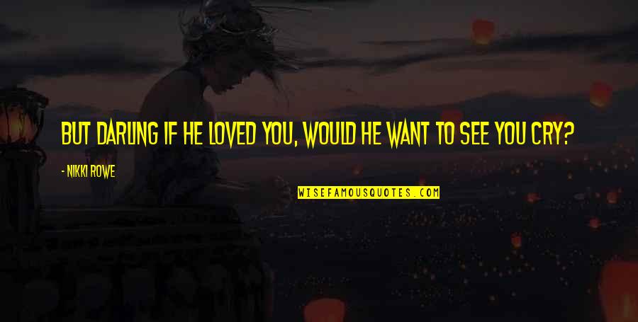 Want To See You Love Quotes By Nikki Rowe: But darling if he loved you, would he