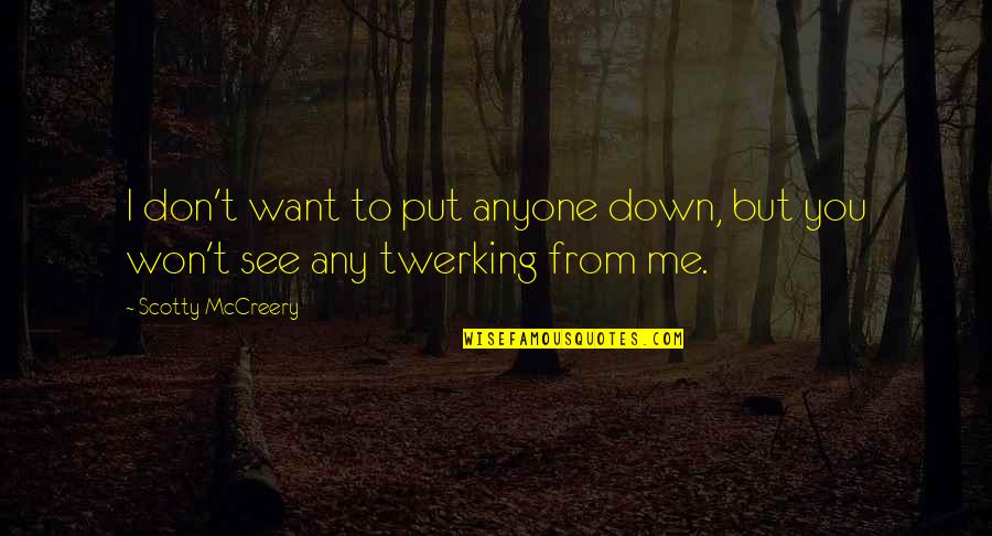 Want To See You Quotes By Scotty McCreery: I don't want to put anyone down, but