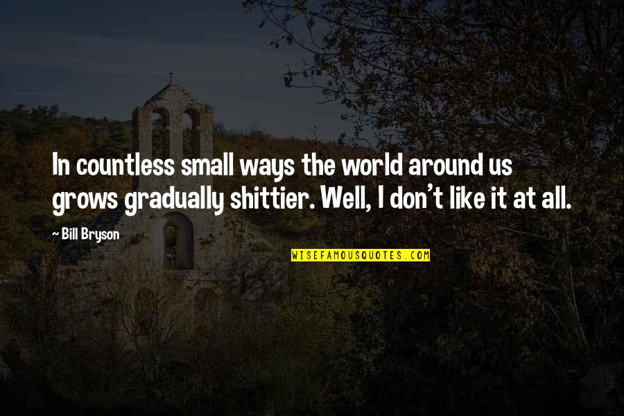 Want To See Your Face Quotes By Bill Bryson: In countless small ways the world around us