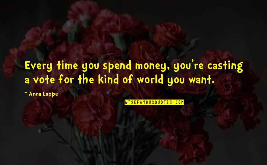 Want To Spend More Time With You Quotes By Anna Lappe: Every time you spend money, you're casting a