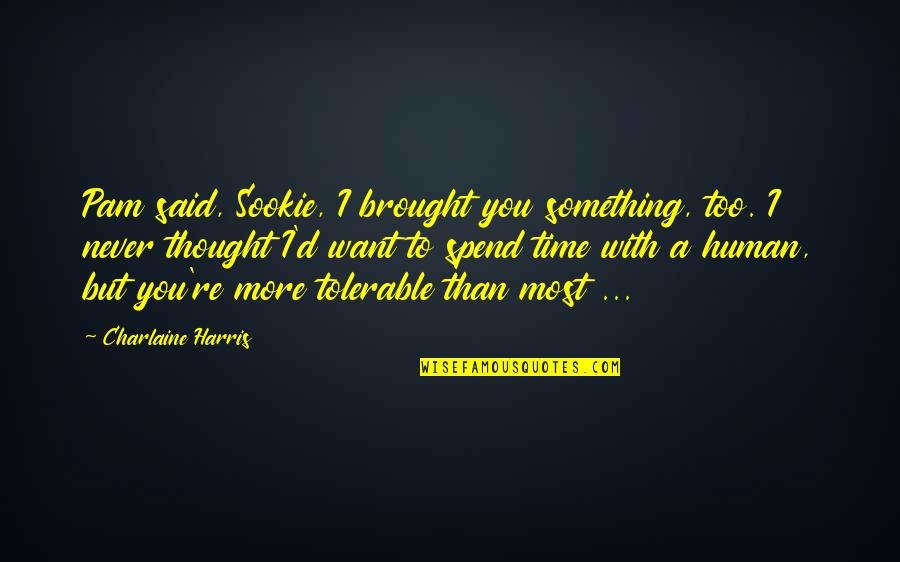 Want To Spend More Time With You Quotes By Charlaine Harris: Pam said, Sookie, I brought you something, too.