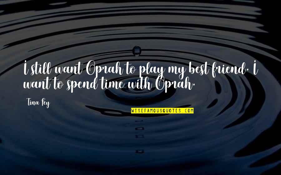 Want To Spend More Time With You Quotes By Tina Fey: I still want Oprah to play my best