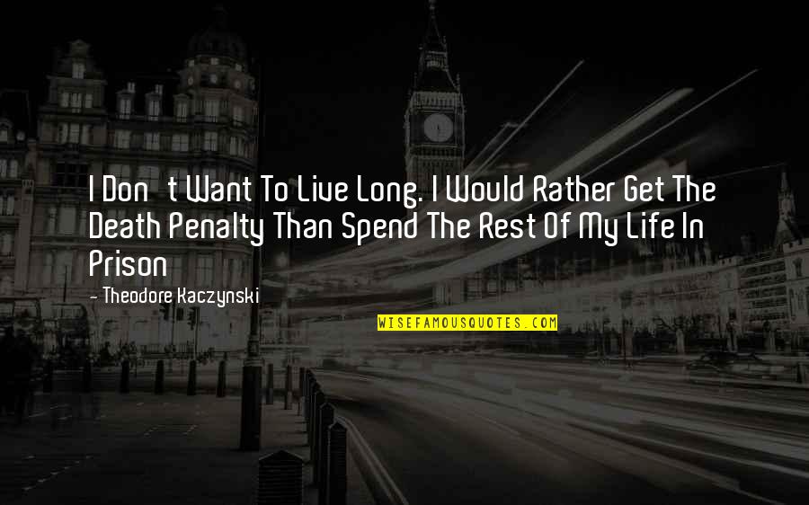 Want To Spend The Rest Of My Life With You Quotes By Theodore Kaczynski: I Don't Want To Live Long. I Would Want To Spend The Rest Of My Life With You Quotes By Theodore Kaczynski: I Don't Want To Live Long. I Would