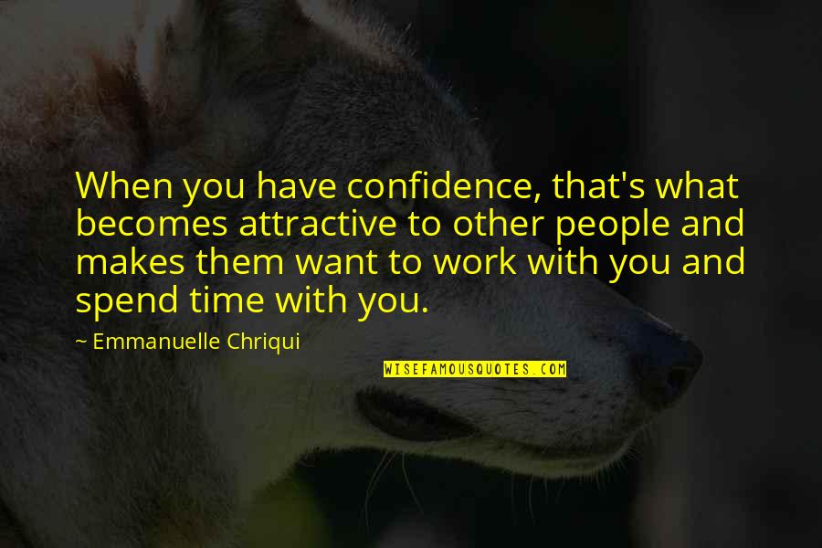 Want To Spend Time With You Quotes By Emmanuelle Chriqui: When you have confidence, that's what becomes attractive