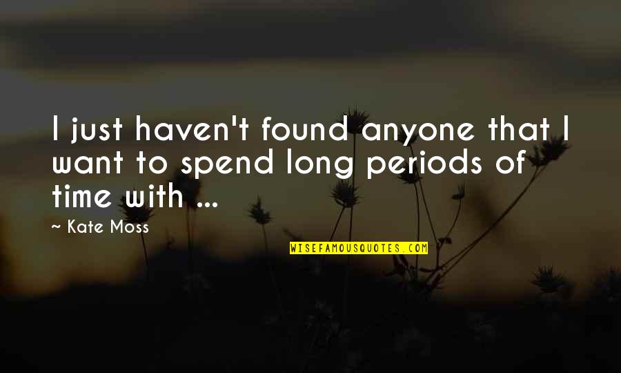 Want To Spend Time With You Quotes By Kate Moss: I just haven't found anyone that I want
