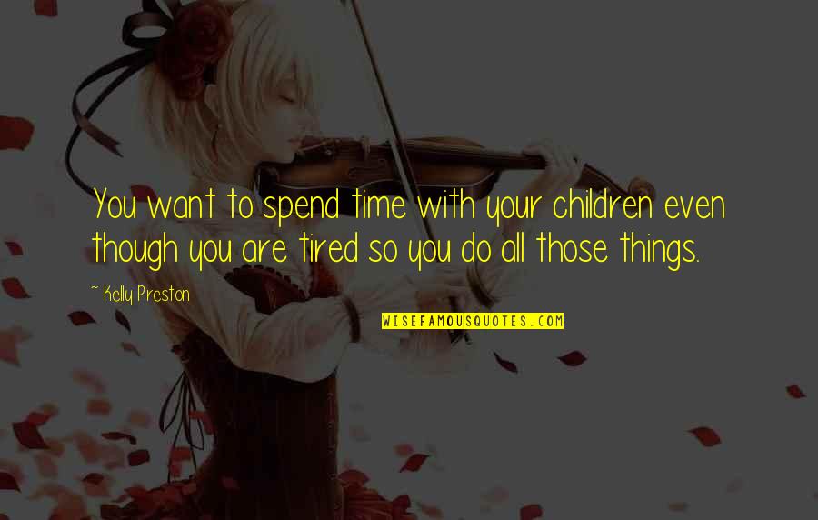 Want To Spend Time With You Quotes By Kelly Preston: You want to spend time with your children