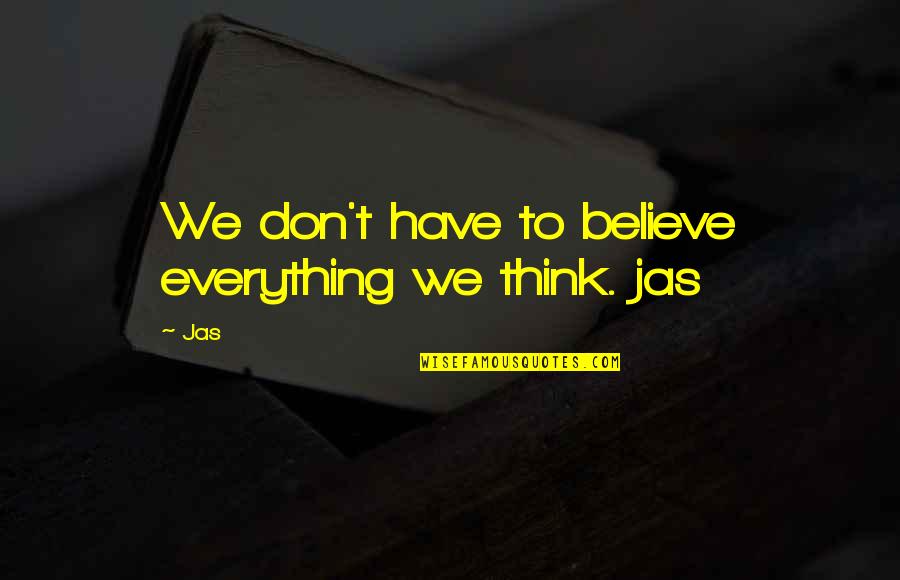 Want To Stay Alone Quotes By Jas: We don't have to believe everything we think.