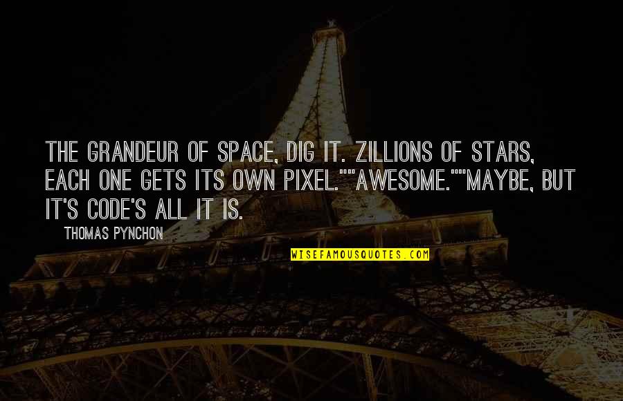 Want To Stay Alone Quotes By Thomas Pynchon: The grandeur of space, dig it. Zillions of