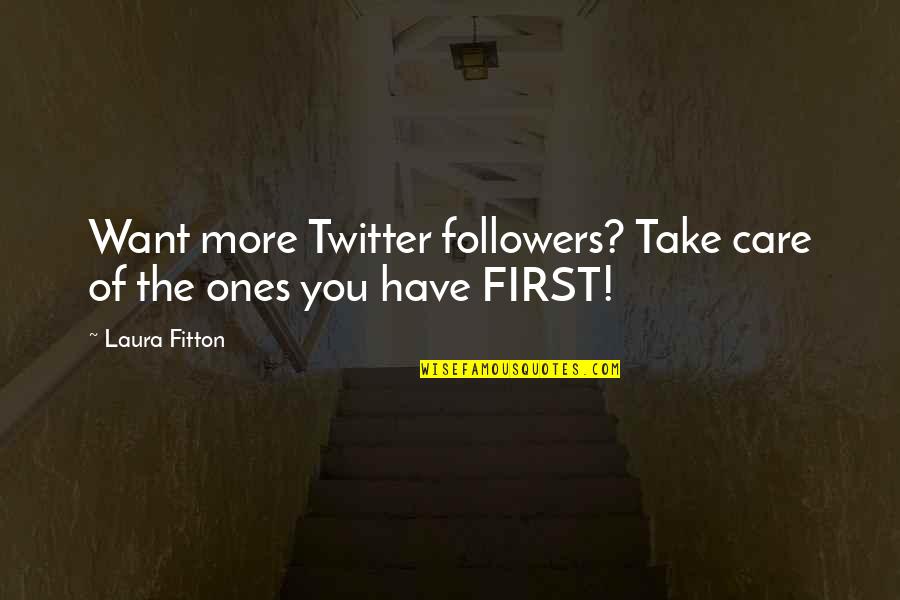 Want To Take Care Of You Quotes By Laura Fitton: Want more Twitter followers? Take care of the