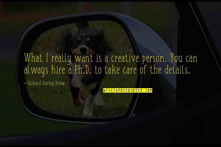 Want To Take Care Of You Quotes By Richard Gurley Drew: What I really want is a creative person.