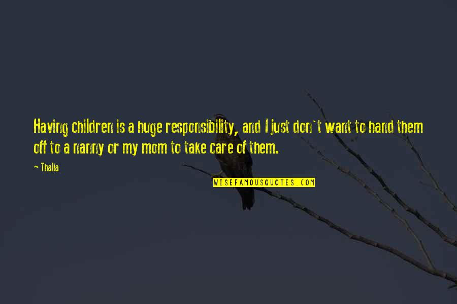 Want To Take Care Of You Quotes By Thalia: Having children is a huge responsibility, and I