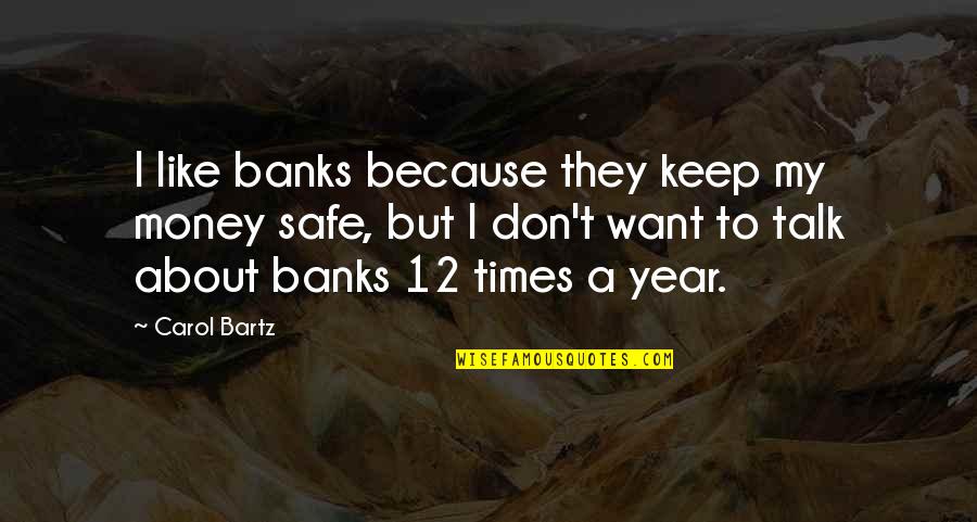 Want To Talk But Quotes By Carol Bartz: I like banks because they keep my money