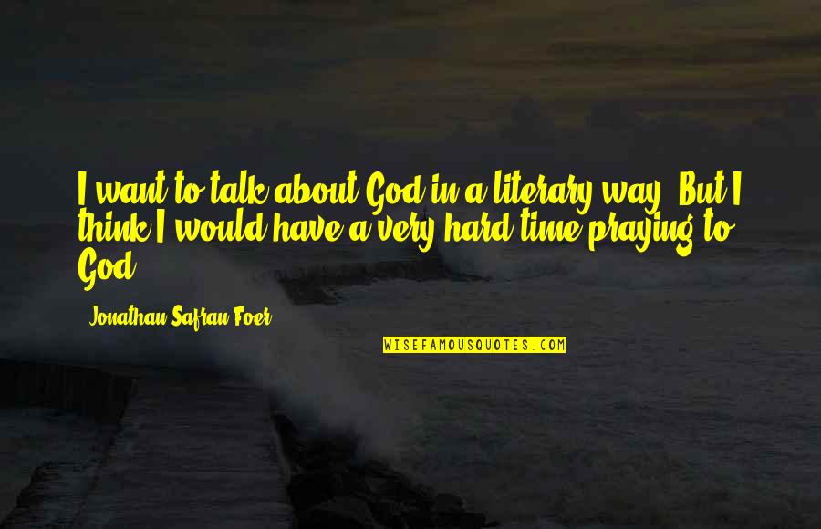 Want To Talk But Quotes By Jonathan Safran Foer: I want to talk about God in a