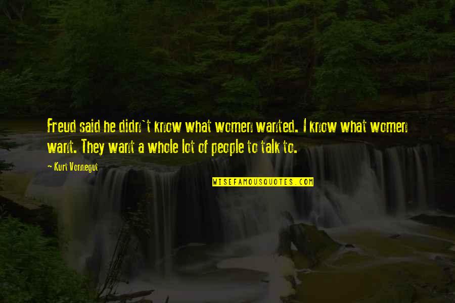 Want To Talk Quotes By Kurt Vonnegut: Freud said he didn't know what women wanted.