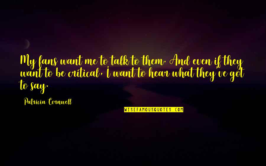 Want To Talk Quotes By Patricia Cornwell: My fans want me to talk to them.