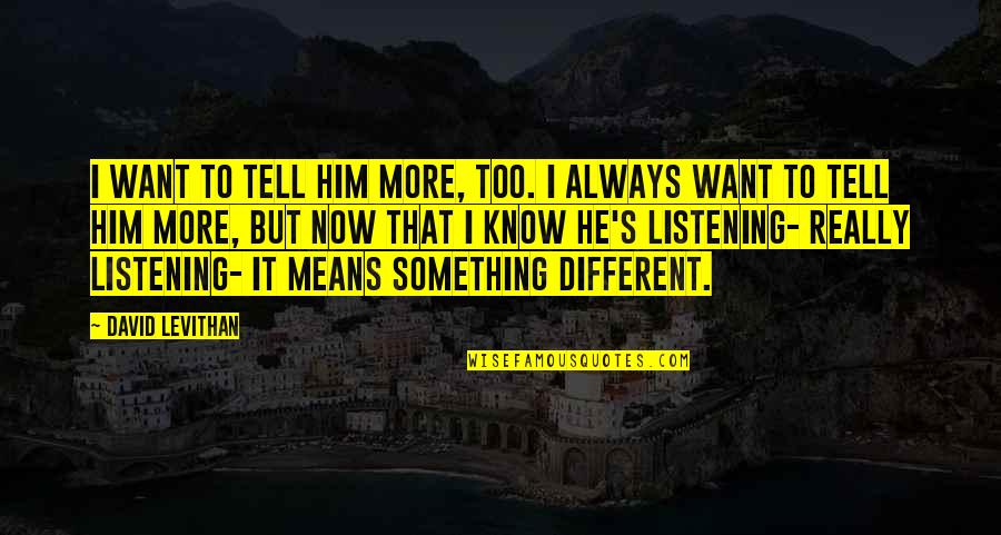 Want To Tell Something Quotes By David Levithan: I want to tell him more, too. I