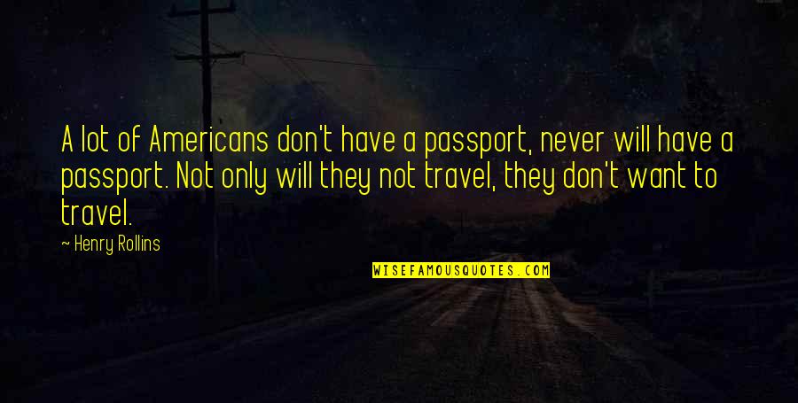 Want To Travel Quotes By Henry Rollins: A lot of Americans don't have a passport,