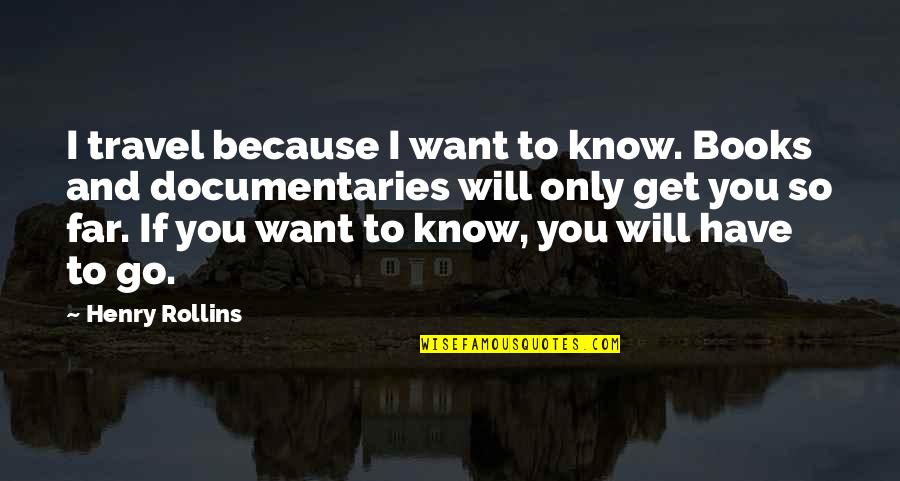 Want To Travel Quotes By Henry Rollins: I travel because I want to know. Books