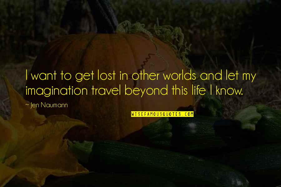 Want To Travel Quotes By Jen Naumann: I want to get lost in other worlds